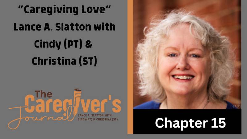 The Caregiver's Journal with Lance A. Slatton with Cindy (PT) & Christina (ST) - Caregiving Love Chapter 15