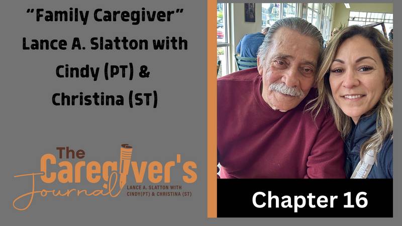 The Caregiver's Journal with Lance A. Slatton with Cindy (PT) & Christina (ST) - Family Caregiver Chapter 16